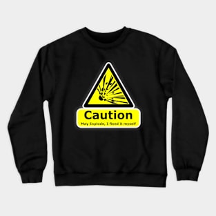 Caution may explode I fixed it myself. DIY is not for you Crewneck Sweatshirt